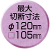 最大切断寸法φ120mm □105mm